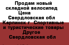 Продам новый складной велосипед › Цена ­ 3 000 - Свердловская обл., Карпинск г. Спортивные и туристические товары » Другое   . Свердловская обл.